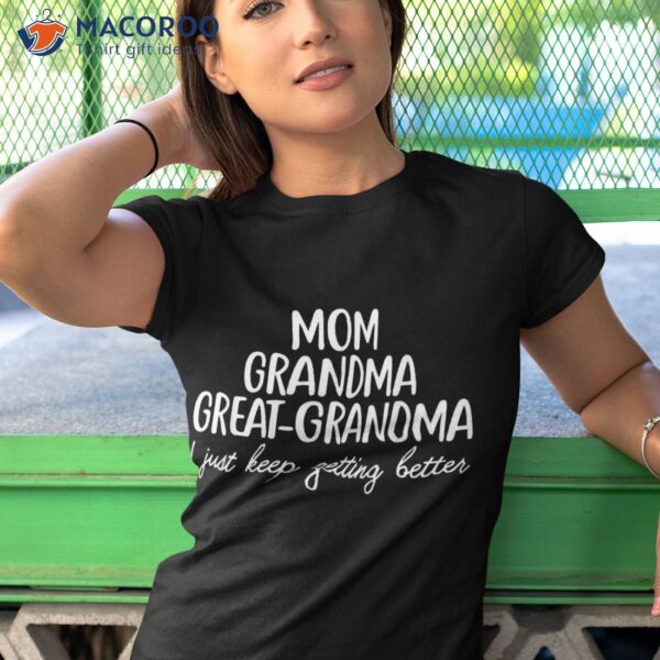 Mom Grandma Great I Keep Getting Better Gifts Shirt