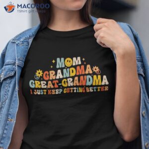 mom grandma great i keep getting better gifts shirt tshirt