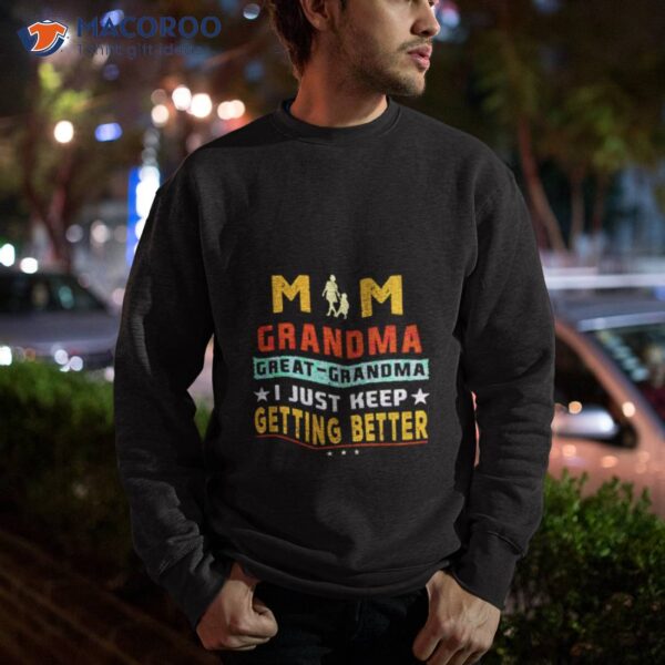 Mom Great Grandma I Just Keep Getting Better Mothers Day Shirt