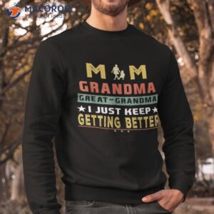 mom great grandma i just keep getting better mothers day t shirt sweatshirt