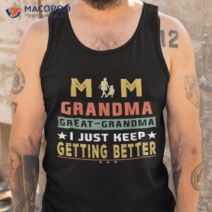 mom great grandma i just keep getting better mothers day t shirt tank top
