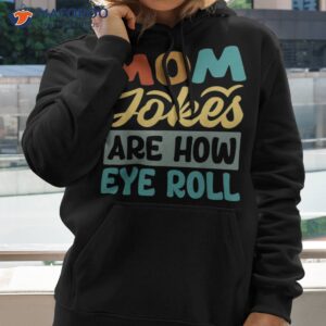 mom jokes are how eye roll shirt hoodie 2