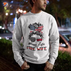 mom life and fire wife firefighter american flag 4th of july shirt sweatshirt