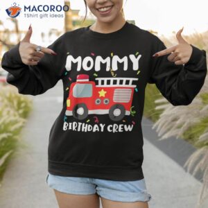 mommy birthday crew fire truck party firefighter mom mama shirt sweatshirt