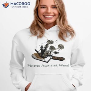 moms against weed shirt hoodie 1