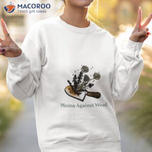 moms against weed t shirt sweatshirt 2