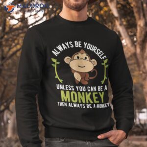 monkey gift shirt be yourself unless a sweatshirt