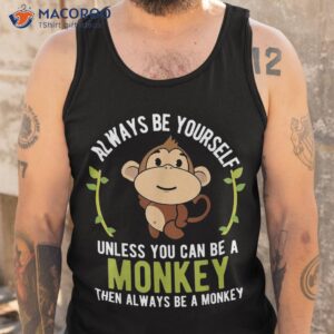 monkey gift shirt be yourself unless a tank top