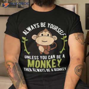 Monkey Gift Shirt – Be Yourself Unless A