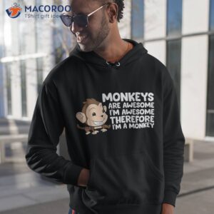 monkeys are awesome i m therefore a monkey shirt hoodie 1