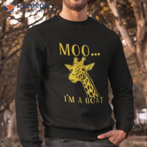 moo i m a goat funny giraffe cow shirt sweatshirt