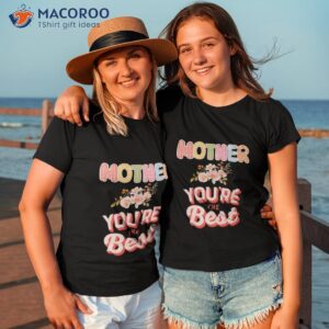 mother you re the best floral pattern t shirt tshirt 3
