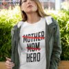 Mothers Are Heroes, Happy Mother’s Day 14th Of May Shirt
