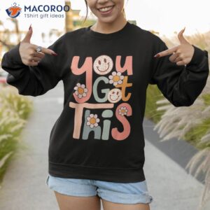 motivational testing day shirt for teacher you got this sweatshirt