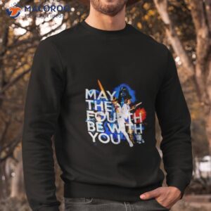 movie star wars may the fourth be with you shirt sweatshirt