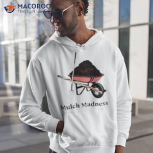 mulch madness shirt hoodie 1