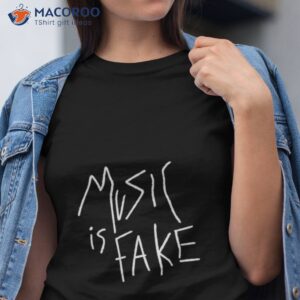 Music Is Fake Shirt