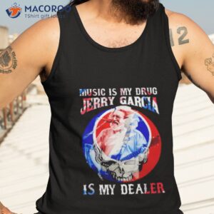 Music Is My Drug Jerry Garcia Is My Dealer Shirt 3 music is my drug jerry garcia is my dealer shirt tank top 3