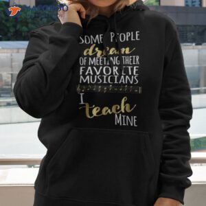 music teacher some people dream musicians i teach mine shirt hoodie 2