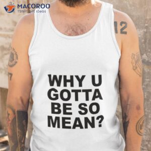 mustard yard press merch why u gotta be so mean shirt tank top