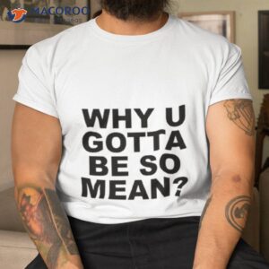 Mustard Yard Press Merch Why U Gotta Be So Mean Shirt