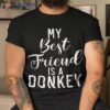 My Best Friend Is A Donkey Lover Shirt