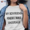 My Boyfriend Knew I Was Underage Shirt