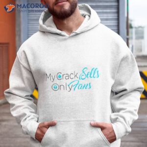 my crack sells only fans shirt hoodie