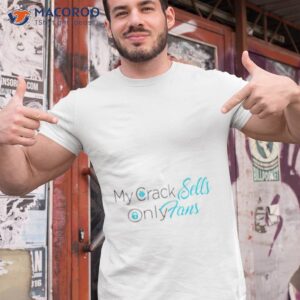 my crack sells only fans shirt tshirt 1