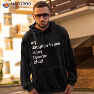 my daughter in law is favorite child father s day shirt hoodie 2 1