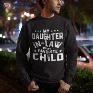 my daughter in law is favorite child father s day shirt sweatshirt 1