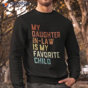 my daughter in law is favorite child father s day shirt sweatshirt 4