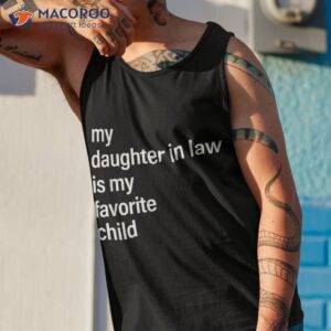 my daughter in law is favorite child father s day shirt tank top 1