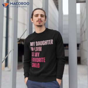 my daughter in law is favorite child fathers day shirt sweatshirt 1 2