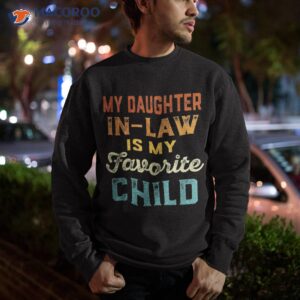 my daughter in law is favorite child fathers day shirt sweatshirt 1