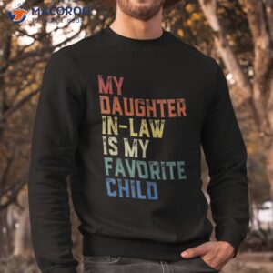 my daughter in law is favorite child fathers day shirt sweatshirt 3