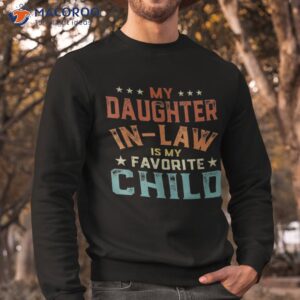 my daughter in law is favorite child fathers day shirt sweatshirt