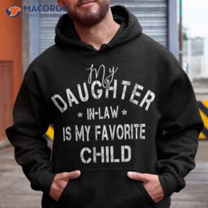 my daughter in law is favorite child funny fathers day shirt hoodie