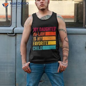 my daughter in law is favorite child funny fathers day shirt tank top 2