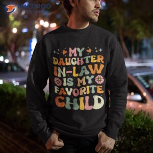 my daughter in law is favorite child funny shirt sweatshirt