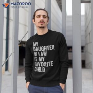 my daughter in law is favorite child girl dad father day shirt sweatshirt 1 2