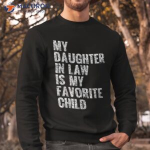 my daughter in law is favorite child girl dad father day shirt sweatshirt