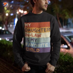 my daughter in law is favorite child humor fathers day shirt sweatshirt 1