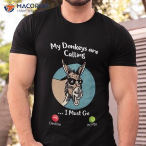 My Donkey Are Calling … I Must Go Cellphone Shirt