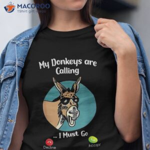 my donkeys are calling i must go shirt tshirt 2