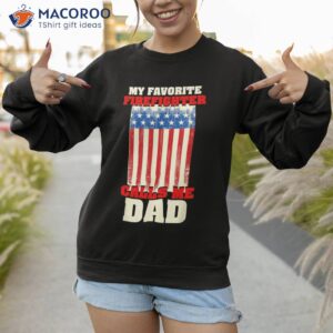 my favoriite firefighter calls me dad shirt sweatshirt