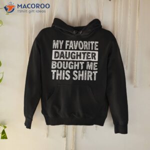 my favorite daughter bought me this shirt funny dad mom gift hoodie