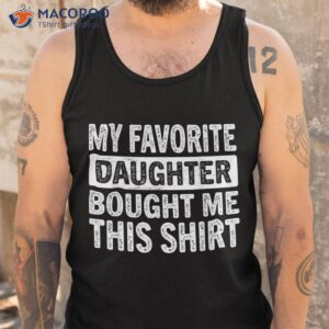 my favorite daughter bought me this shirt funny dad mom gift tank top