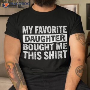 my favorite daughter bought me this shirt funny dad mom gift tshirt