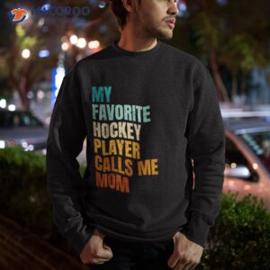 my favorite hockey player calls me mom shirt sweatshirt